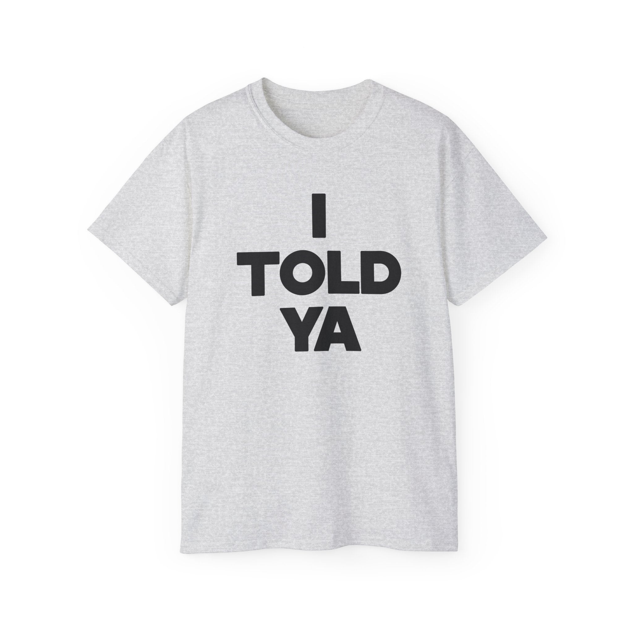 I told ya t-shirt-S-Ash-Bootlg