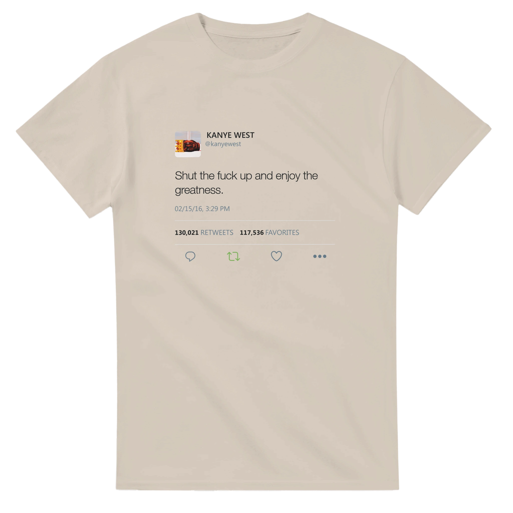 Shut The Fuck Up And Enjoy The Greatness Kanye West Tweet T-Shirt-S-Sand-Bootlg