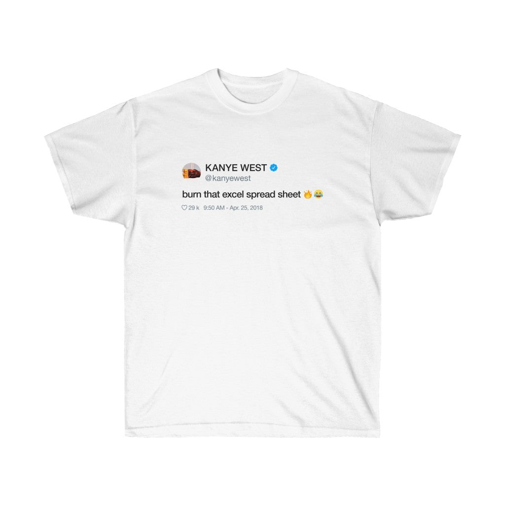 Burn that excel spreadsheet. Kanye West Tweet Inspired Unisex Ultra Cotton Tee-S-White-Bootlg