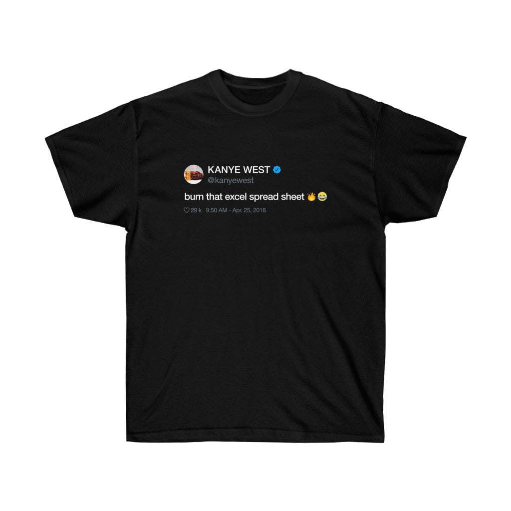 Burn that excel spreadsheet. Kanye West Tweet Inspired Unisex Ultra Cotton Tee-L-Black-Bootlg