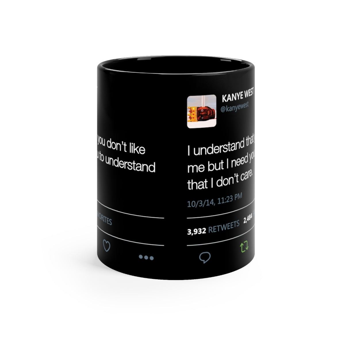 I Understand That You Don't Like Me But I Need You To Understand That I DonT Care Kanye West Tweet Black mug-Bootlg