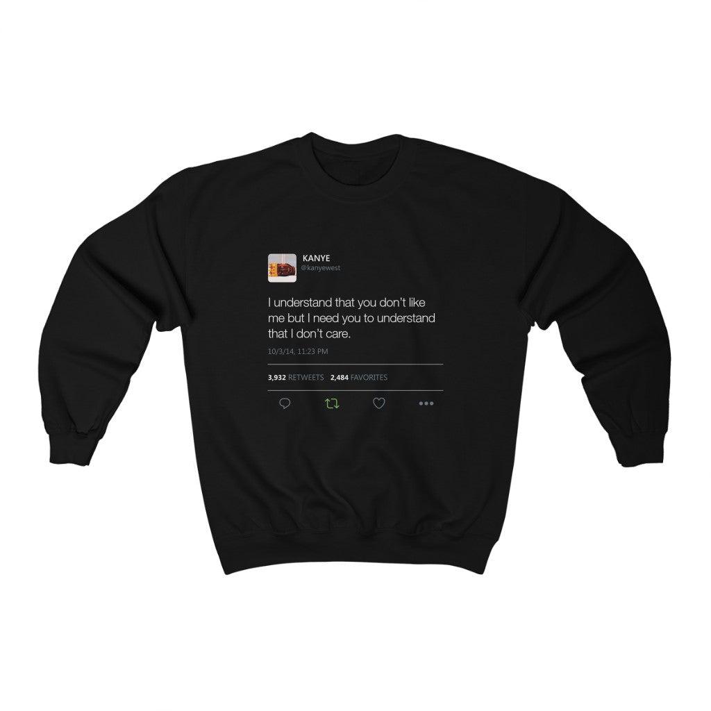 I Understand That You Don't Like Me But I Need You To Understand That I Dont Care - Kanye West Tweet Sweatshirt-Black-S-Bootlg