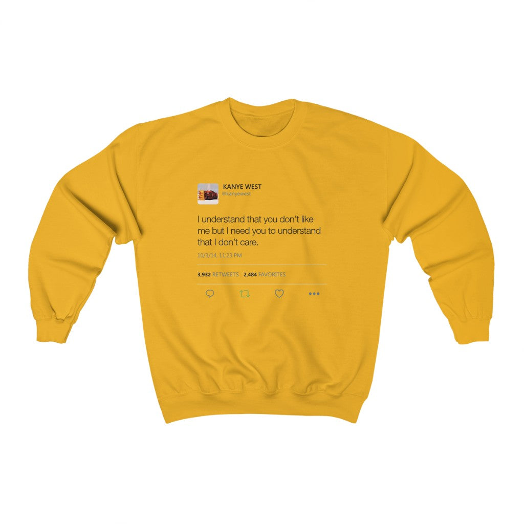 I Understand That You Don't Like Me But I Need You To Understand That I Dont Care - Kanye West Tweet Sweatshirt-Gold-S-Bootlg