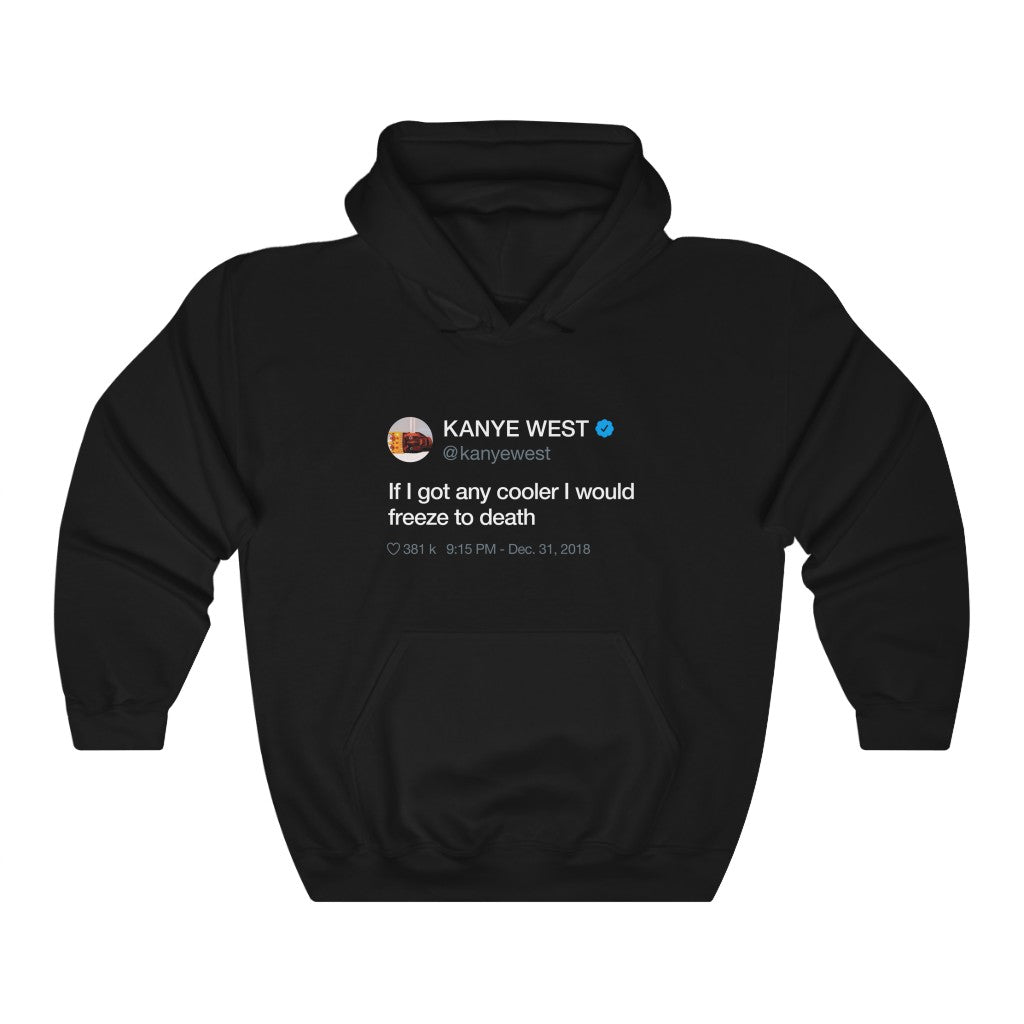 If I got any cooler I would freeze to death - Kanye West Tweet Hoodie-S-Black-Bootlg