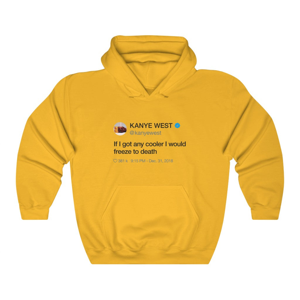 If I got any cooler I would freeze to death - Kanye West Tweet Hoodie-S-Gold-Bootlg