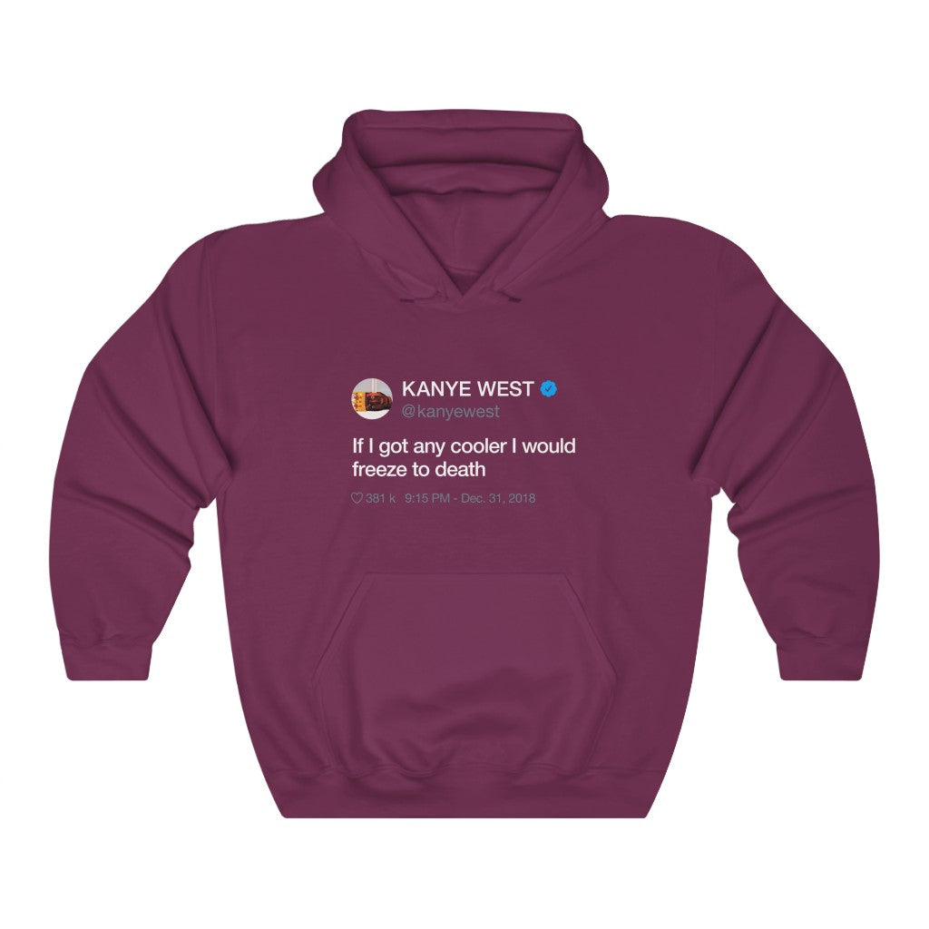 If I got any cooler I would freeze to death - Kanye West Tweet Hoodie-S-Maroon-Bootlg