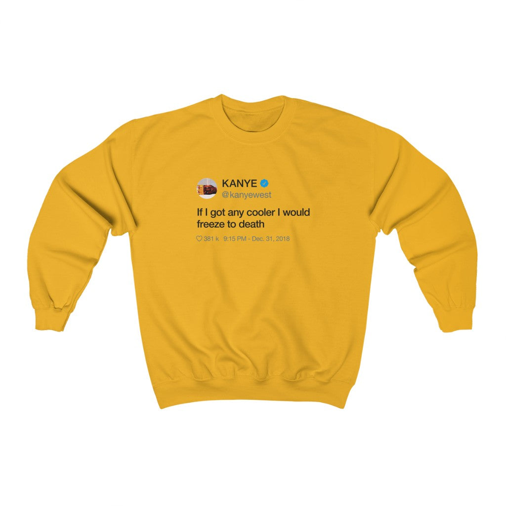 If I got any cooler I would freeze to death Kanye West Tweet Inspired Unisex Crewneck Sweatshirt-Gold-S-Bootlg