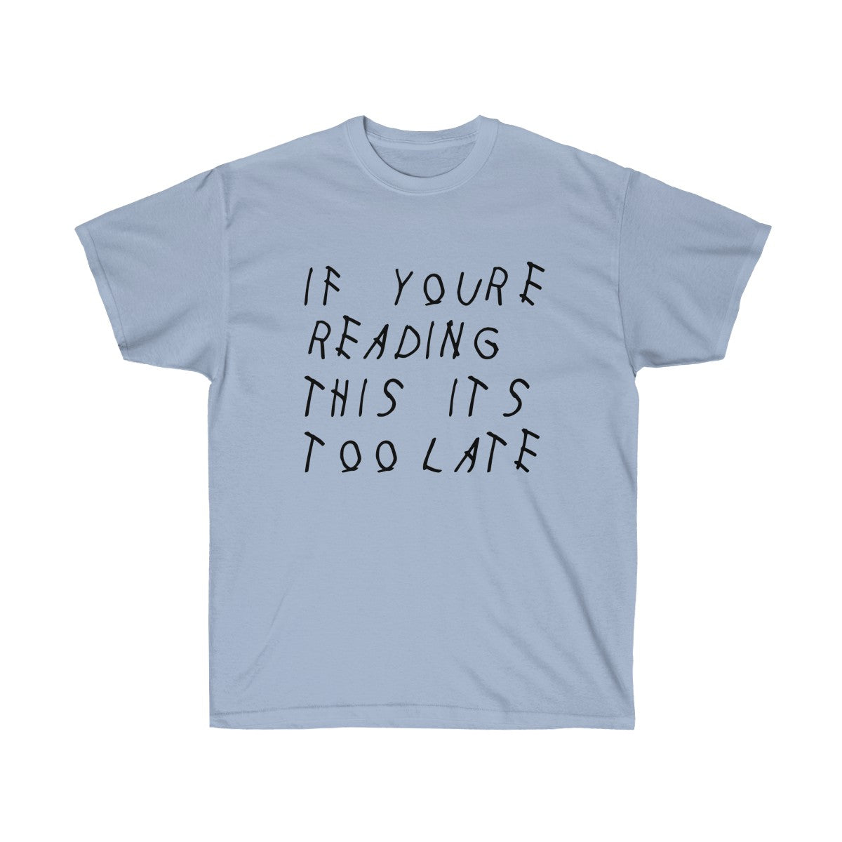 If your reading this it's too late Drake inspired Tee-Light Blue-S-Bootlg