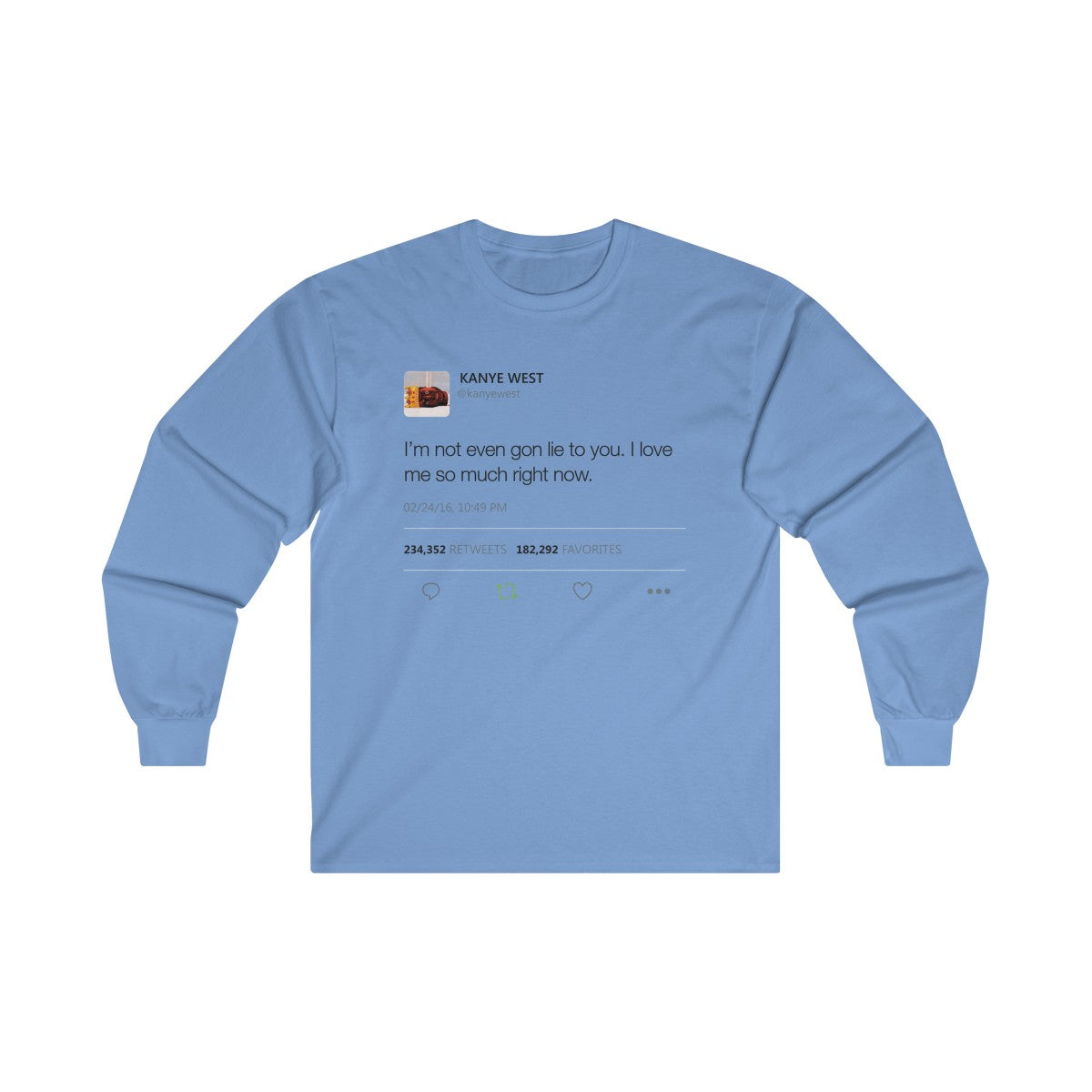 I'm Not Even Gon Lie To You I Love Me So Much Right Now Kanye West Tweet Long Sleeve Tee-Carolina Blue-S-Bootlg