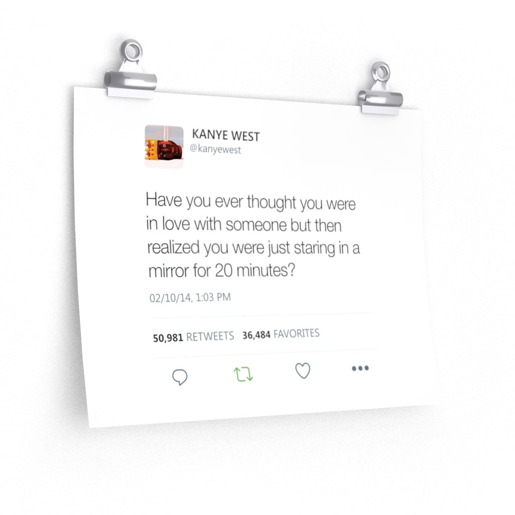 In love with someone but realized staring in a mirror for 20 minutes? Kanye West Tweet Twitter Poster-14″ × 11″-CG Matt-Bootlg