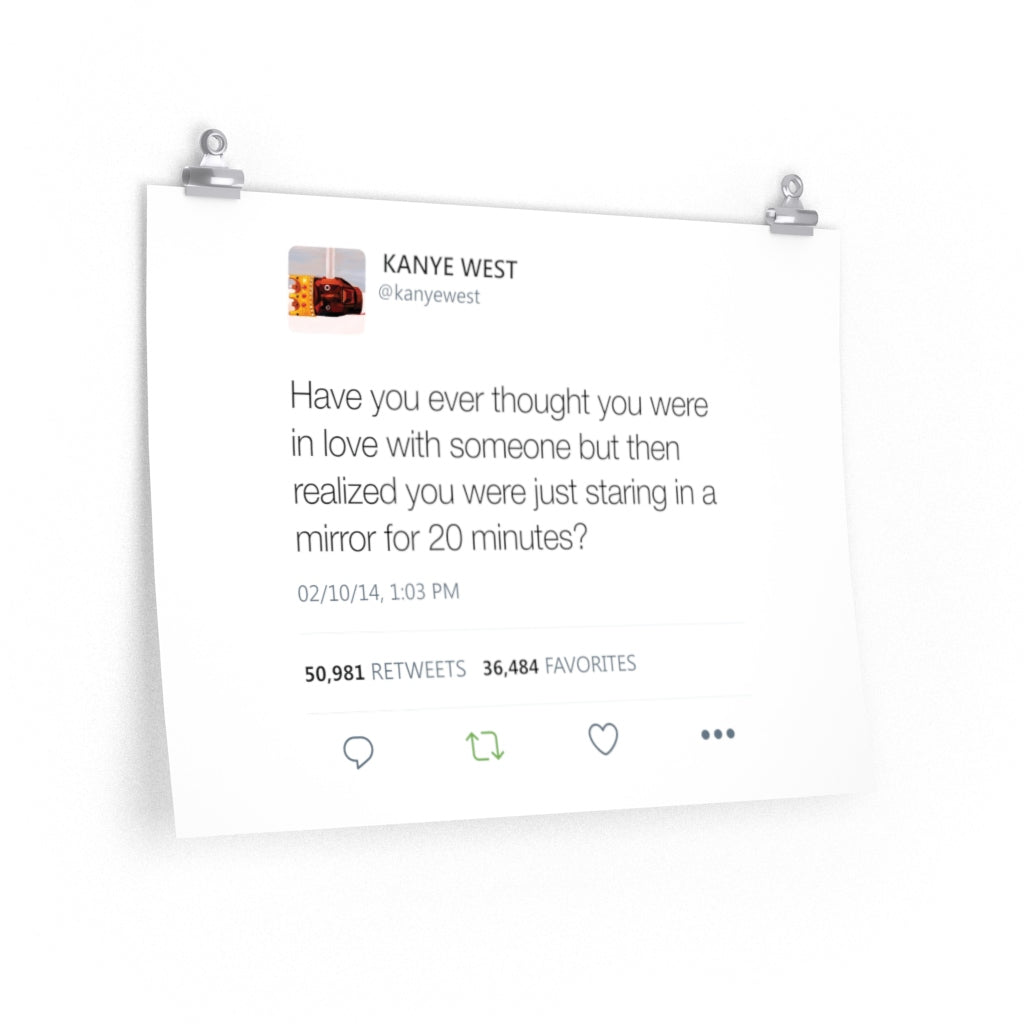 In love with someone but realized staring in a mirror for 20 minutes? Kanye West Tweet Twitter Poster-24″ × 18″-CG Matt-Bootlg