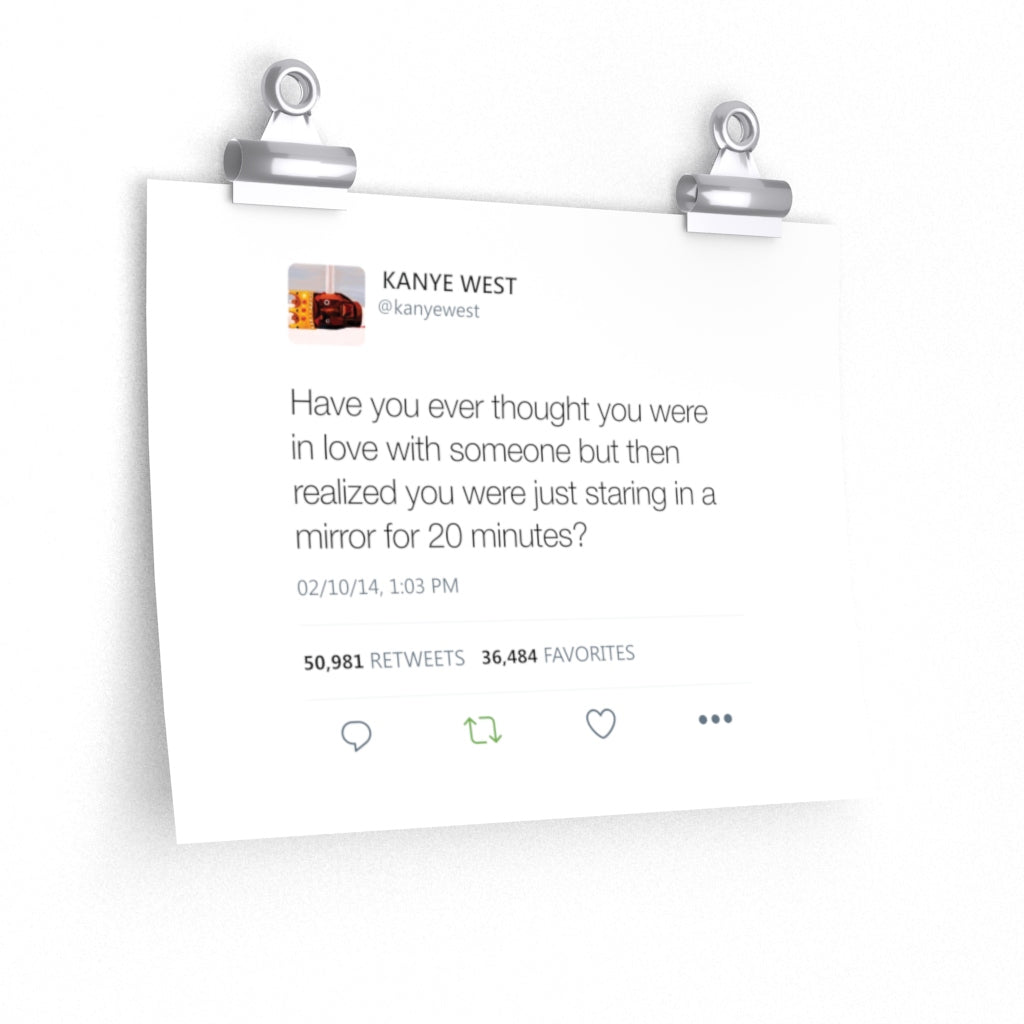 In love with someone but realized staring in a mirror for 20 minutes? Kanye West Tweet Twitter Poster-11'' x 9''-CG Matt-Bootlg