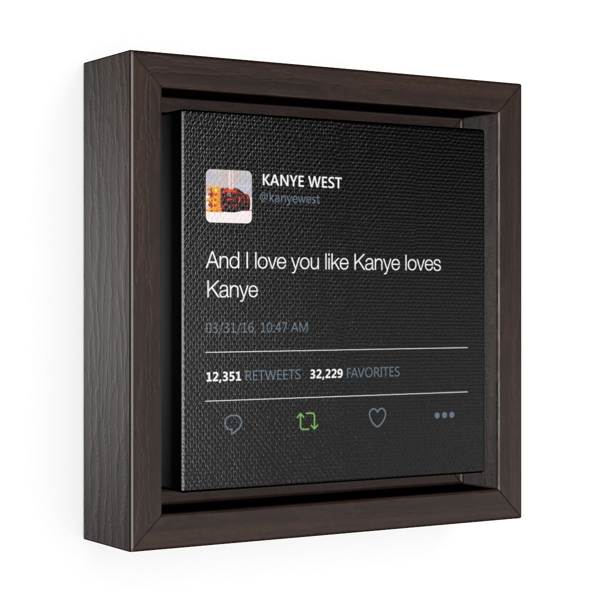 Kanye West Tweet I love you like Kanye loves Kanye Square Framed Premium Gallery Wrap Canvas-6″ × 6″-Walnut-Premium Gallery Wraps (1.25″)-Bootlg