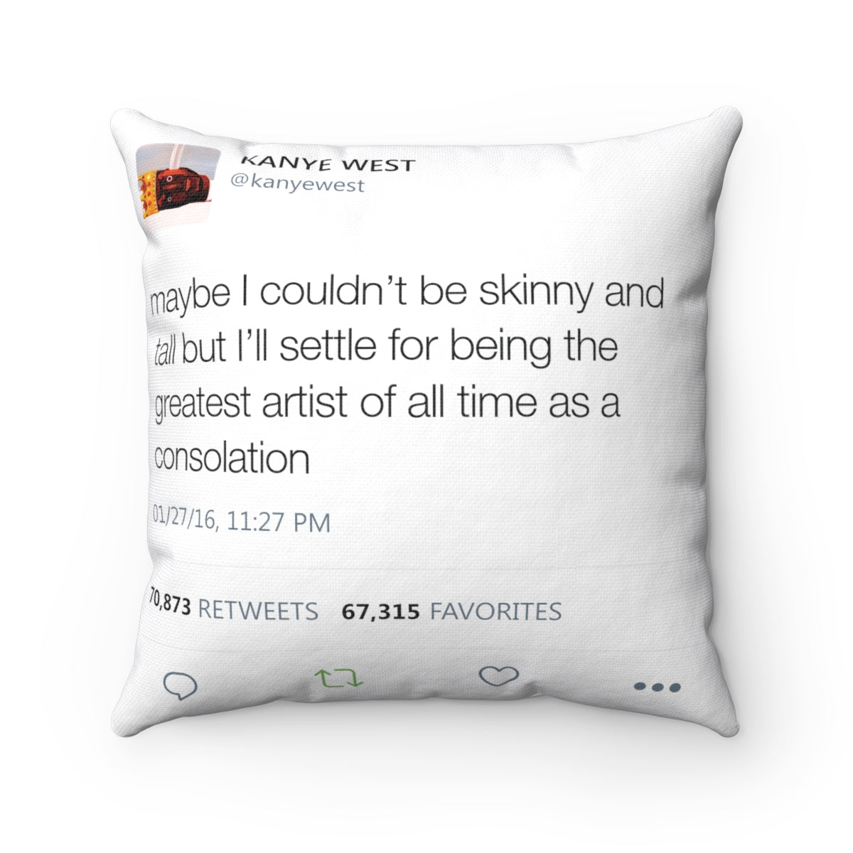 Maybe I Couldn't Be Skinny And Tall But I'll Settle For Being The Greatest Artist Of All Time.. Kanye West Tweet Square Pillow-14" x 14"-Bootlg