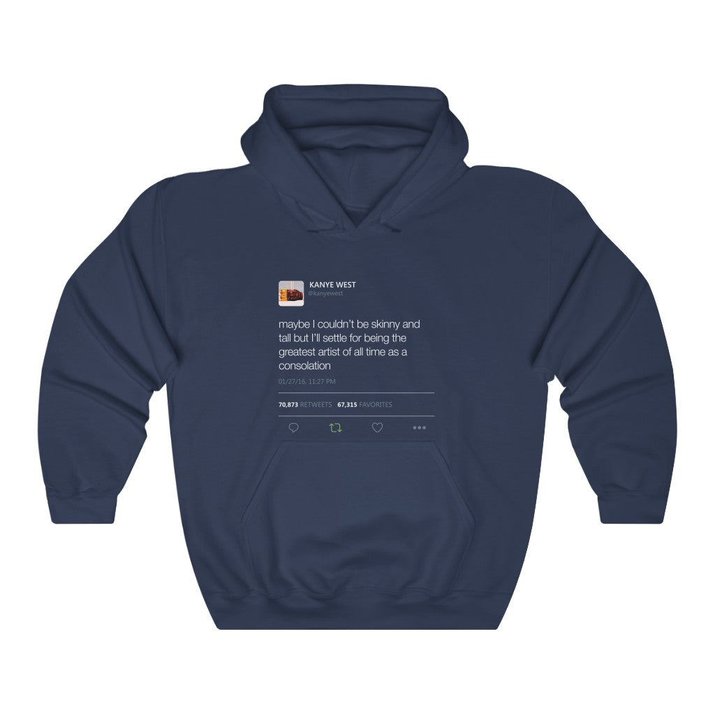 Maybe I Couldn't Be Skinny And Tall But I'll Settle For Being The Greatest Artist.. Kanye West Tweet Hoodie-S-Navy-Bootlg