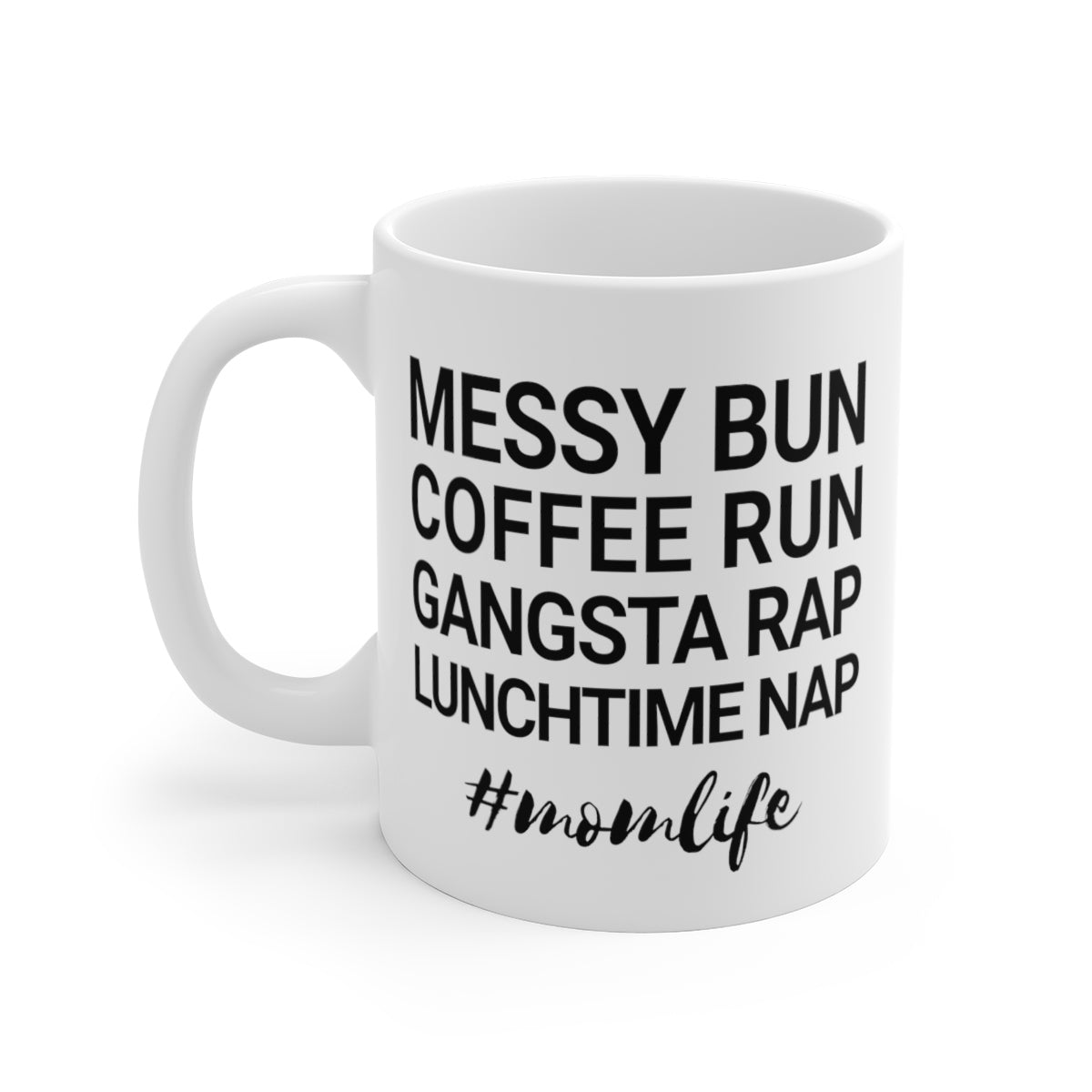 Messy Bun Coffee Run Gangsta Rap Lunchtime Nap #MomLife MomLife Mothers Day White Ceramic Mug-11oz-Bootlg