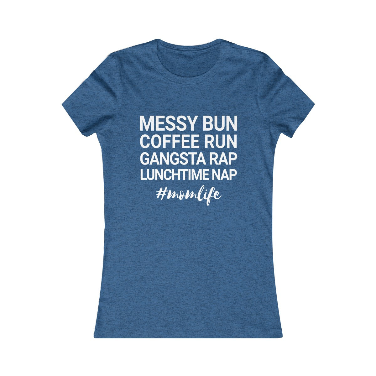 Messy Bun Coffee Run Gangsta Rap Lunchtime Nap #MomLife MomLife Mothers Day Women's Favorite Tee-Heather True Royal-S-Bootlg