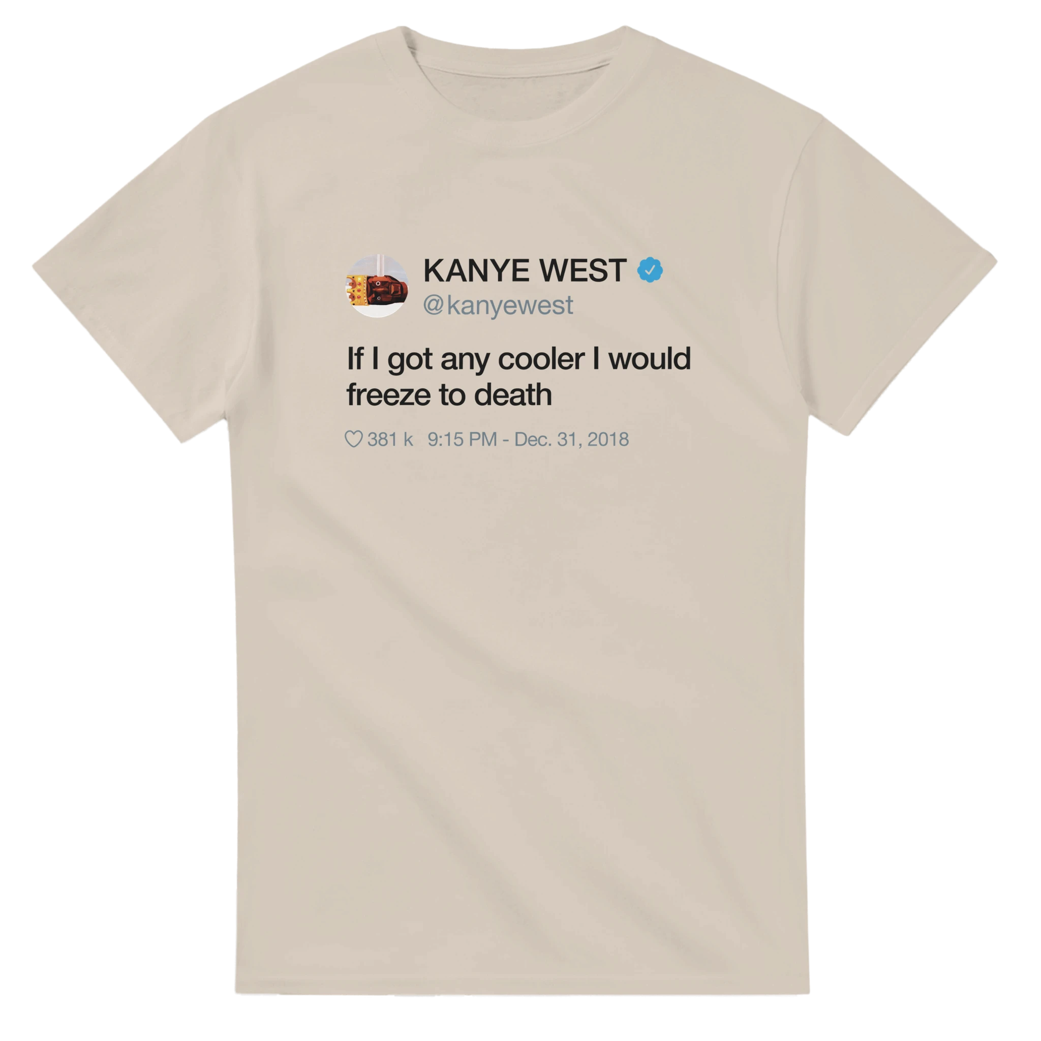 If I got any cooler I would freeze to death Kanye West Tweet Tee Shirt-Sand-S-Bootlg