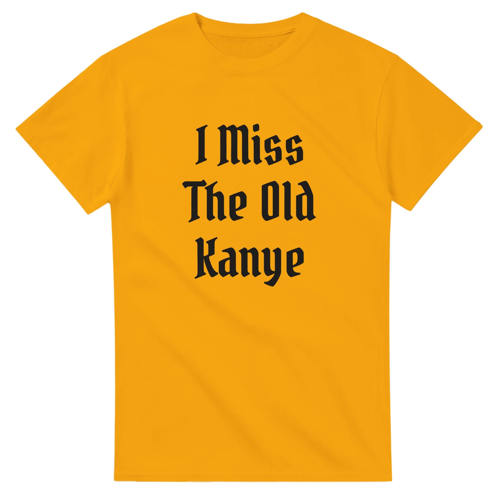 I Miss The Old Kanye T-Shirt - Blackletter Ye Quote Tee-Gold-S-Bootlg