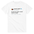 If I got any cooler I would freeze to death Kanye West Tweet Tee Shirt-White-S-Bootlg