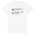 If I got any cooler I would freeze to death Kanye West Tweet Tee Shirt-White-S-Bootlg