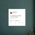 I No Longer Have A Manager I Can't Be Managed Kanye West Tweet Twitter Quote Premium Matte horizontal posters-30x30 cm / 12x12″-White frame-Bootlg