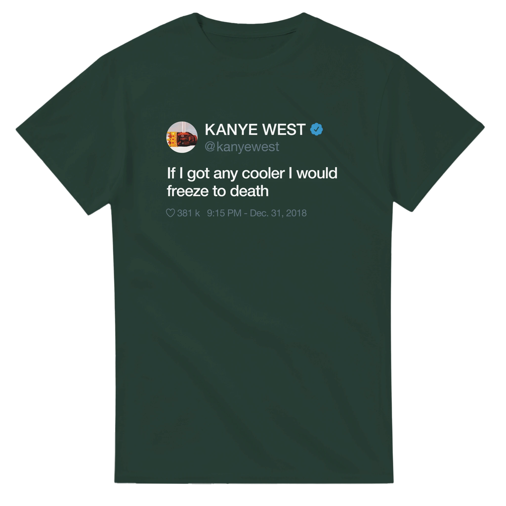 If I got any cooler I would freeze to death Kanye West Tweet Tee Shirt-Forest Green-S-Bootlg