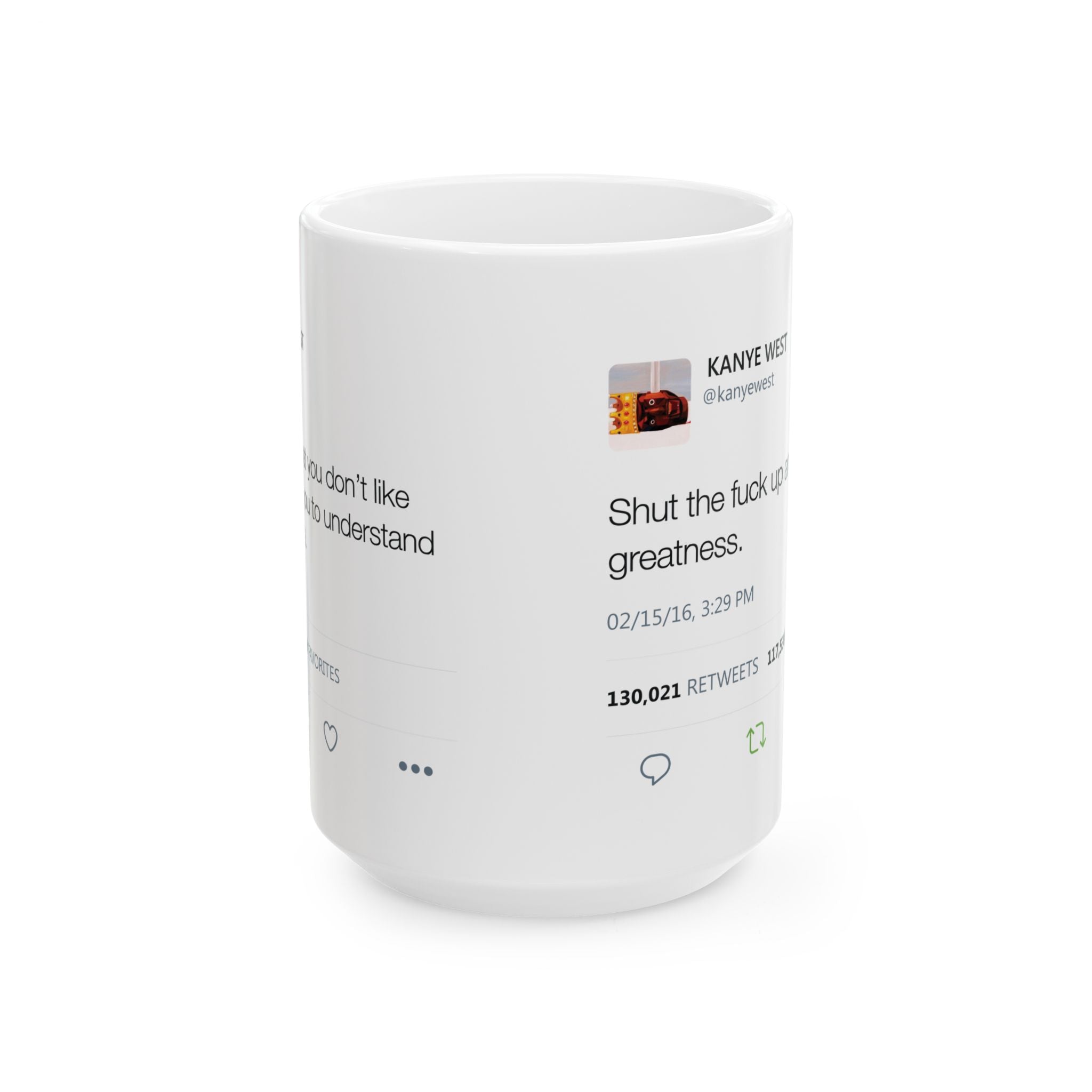 Double Kanye Tweet Mug : Shut the Fuck up and Enjoy the Greatness + I understand that you don't like me but... Kanye West Tweet Mug-15oz-Bootlg