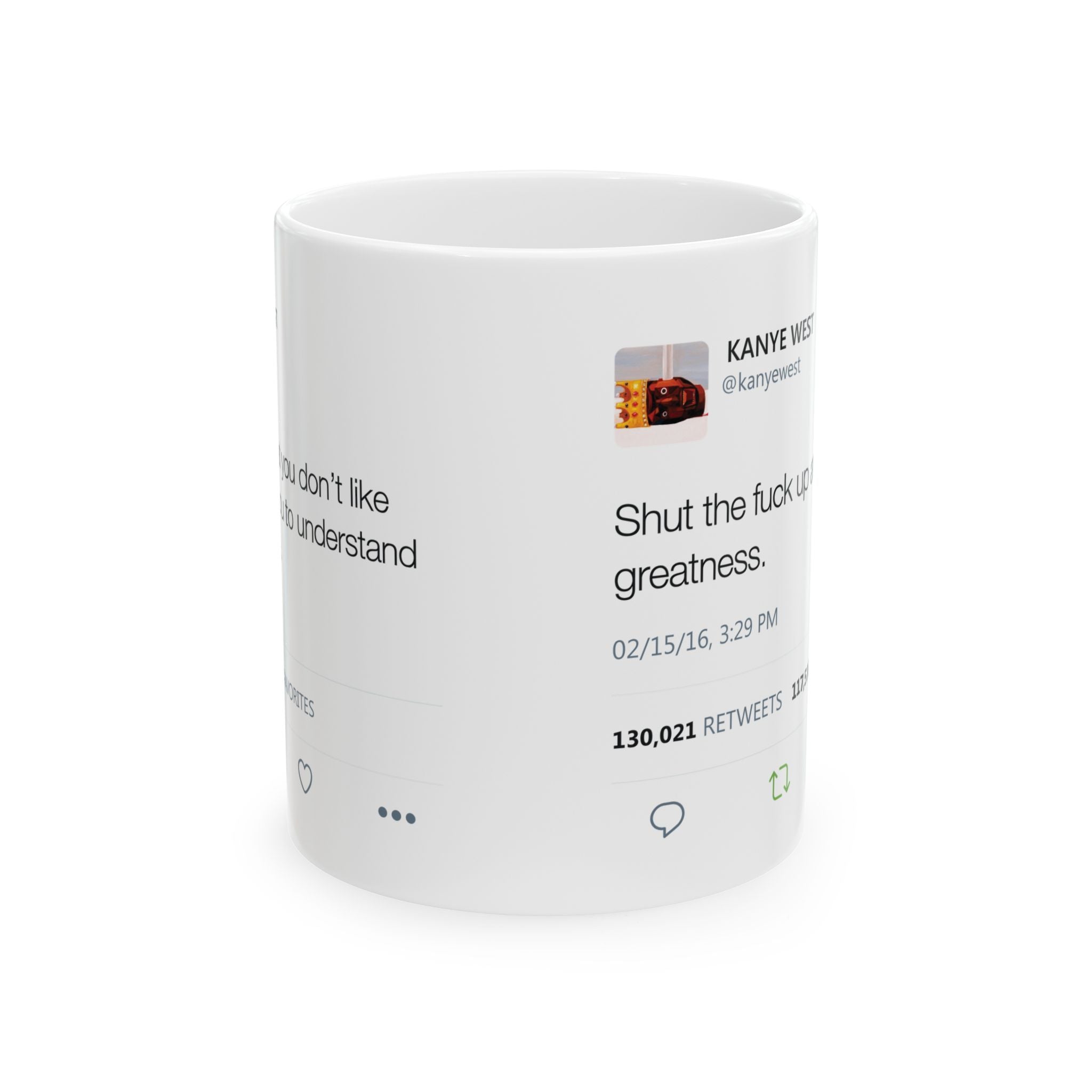 Double Kanye Tweet Mug : Shut the Fuck up and Enjoy the Greatness + I understand that you don't like me but... Kanye West Tweet Mug-11oz-Bootlg