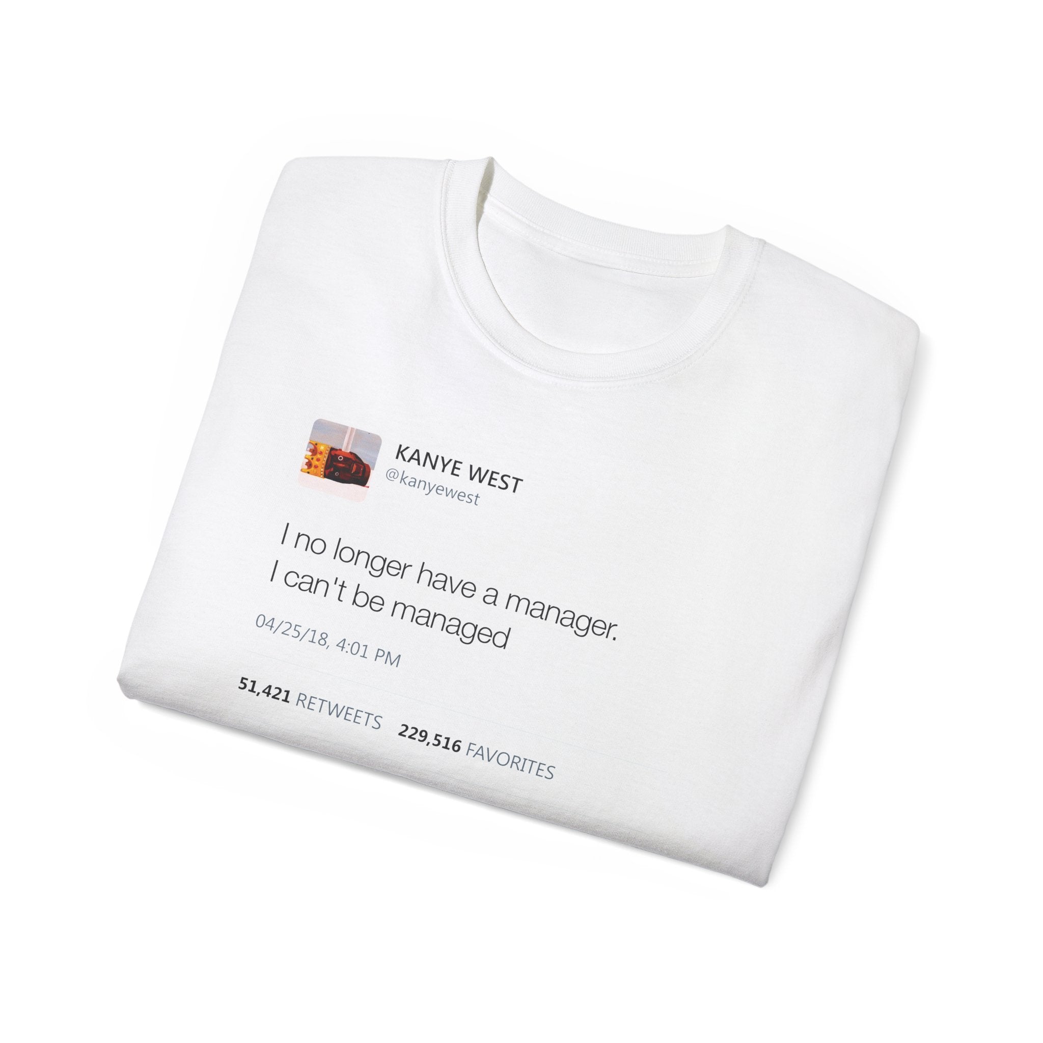 I no longer have a manager. I can't be managed - Kanye West Tweet Tee-Bootlg