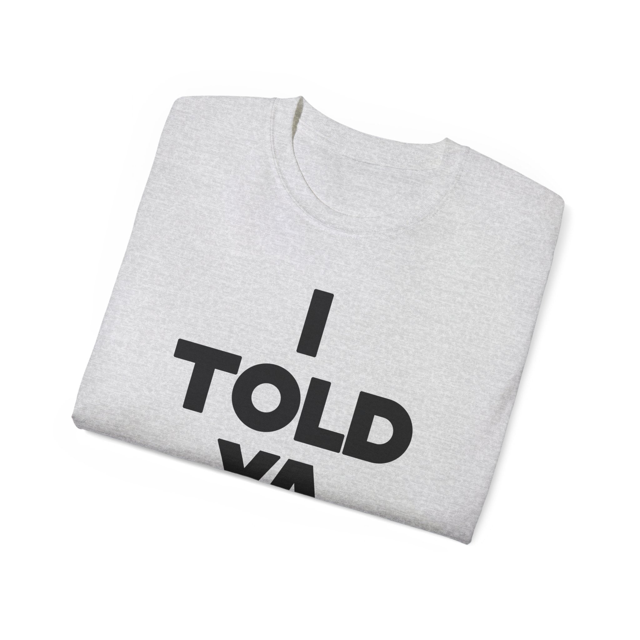 I told ya t-shirt-Bootlg