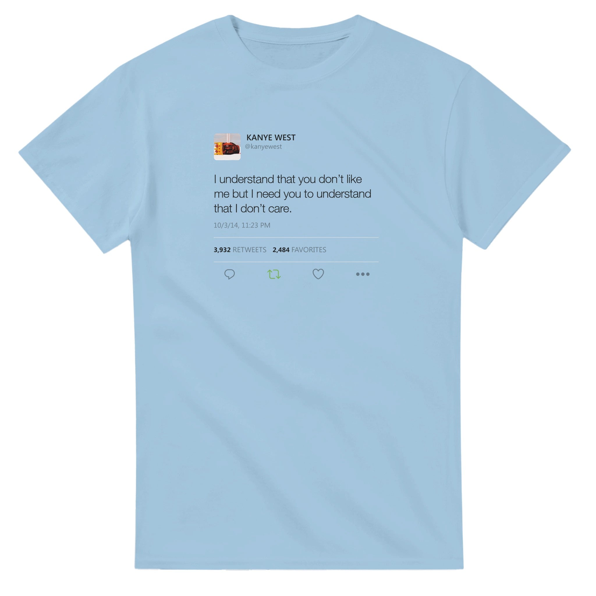I understand that you don't like me but I need you to understand that I don't care - Kanye West Tweet T-Shirt-Light Blue-S-Bootlg