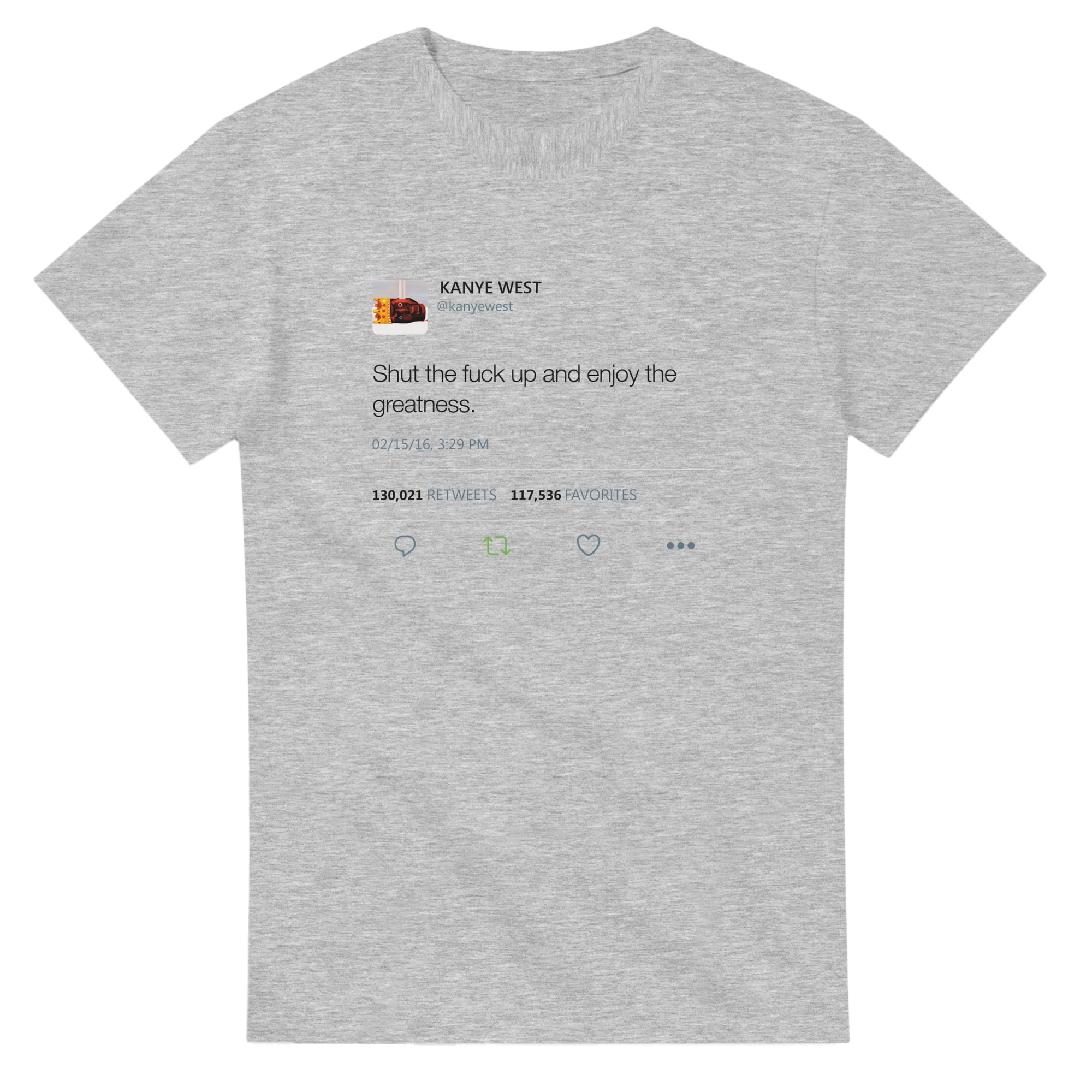 Shut The Fuck Up And Enjoy The Greatness Kanye West Tweet T-Shirt-S-Ash-Bootlg