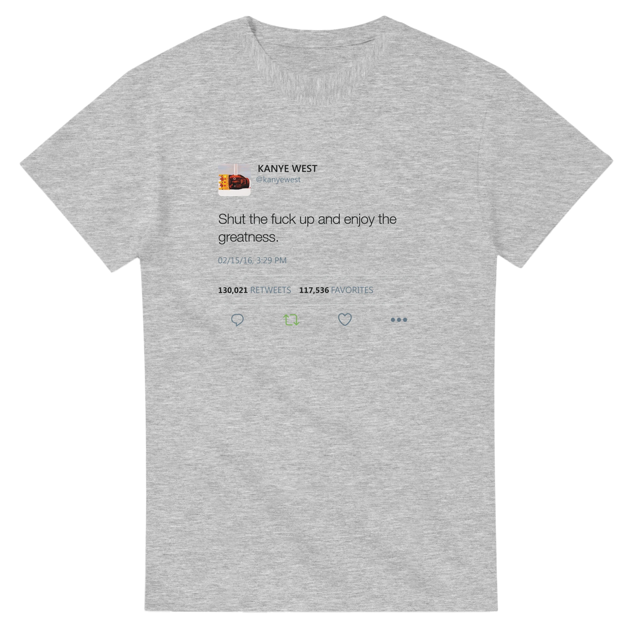 Shut The Fuck Up And Enjoy The Greatness Kanye West Tweet T-Shirt-S-Ash-Bootlg