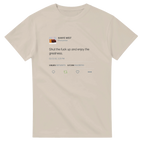 Shut The Fuck Up And Enjoy The Greatness Kanye West Tweet T-Shirt-S-Sand-Bootlg