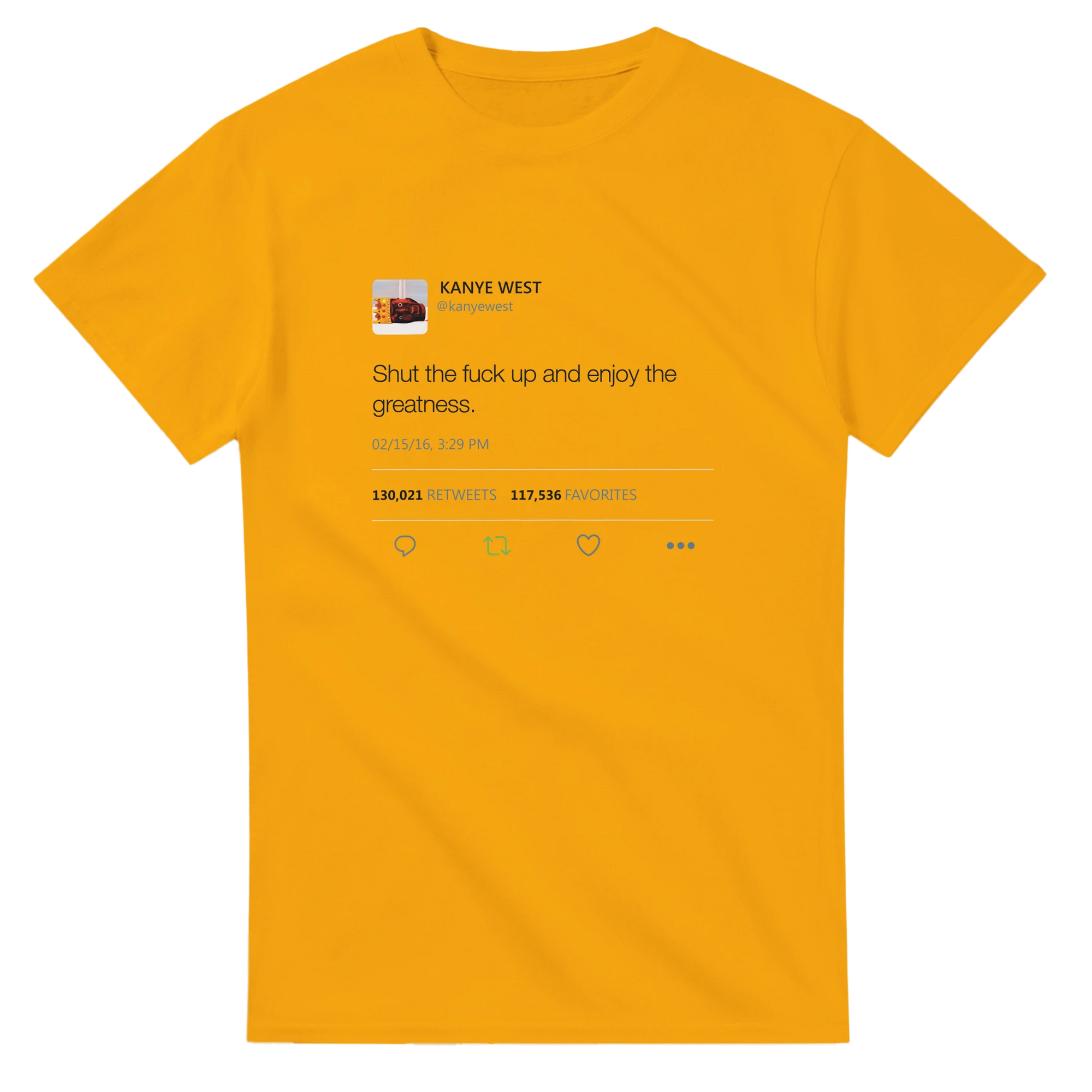 Shut The Fuck Up And Enjoy The Greatness Kanye West Tweet T-Shirt-S-Gold-Bootlg