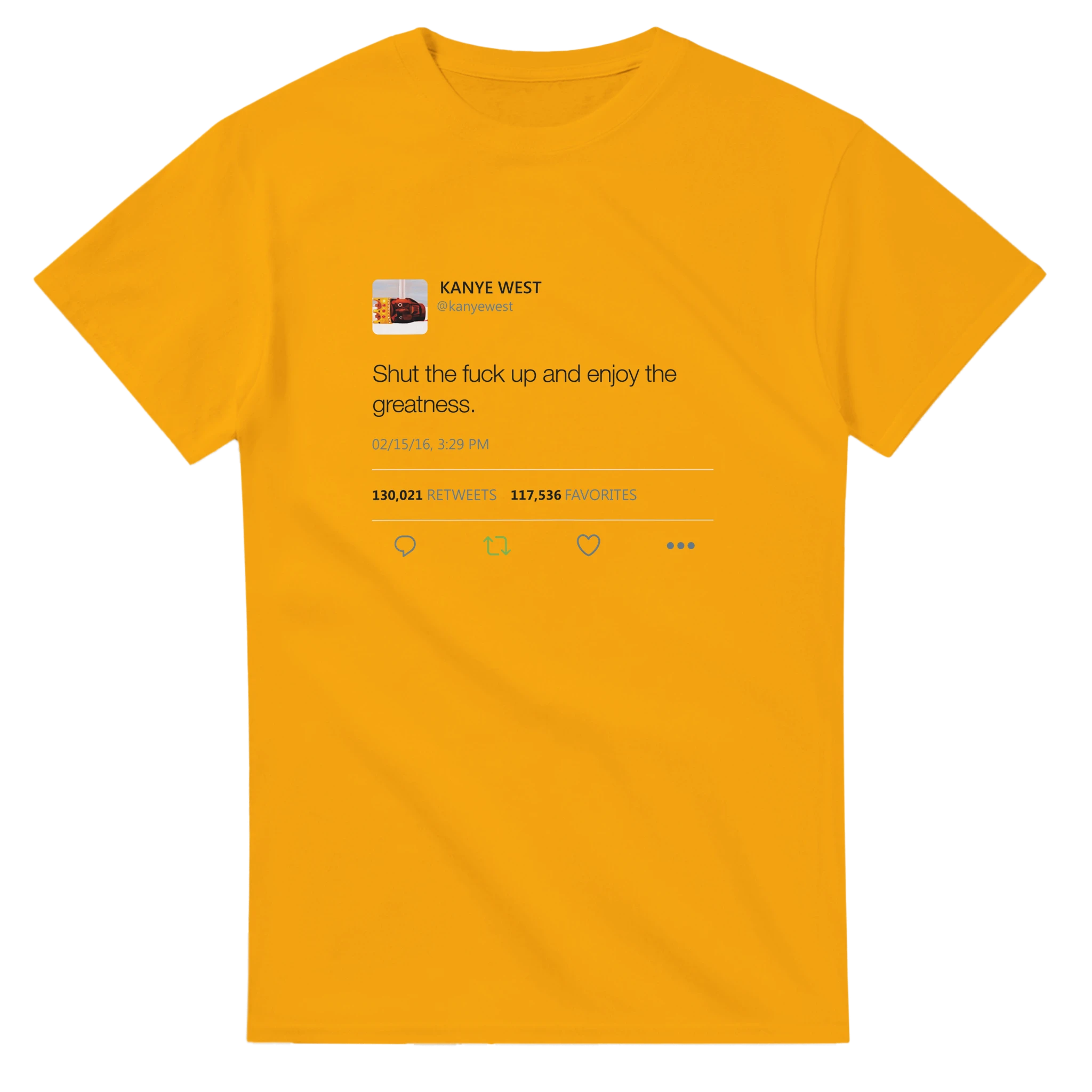 Shut The Fuck Up And Enjoy The Greatness Kanye West Tweet T-Shirt-S-Gold-Bootlg