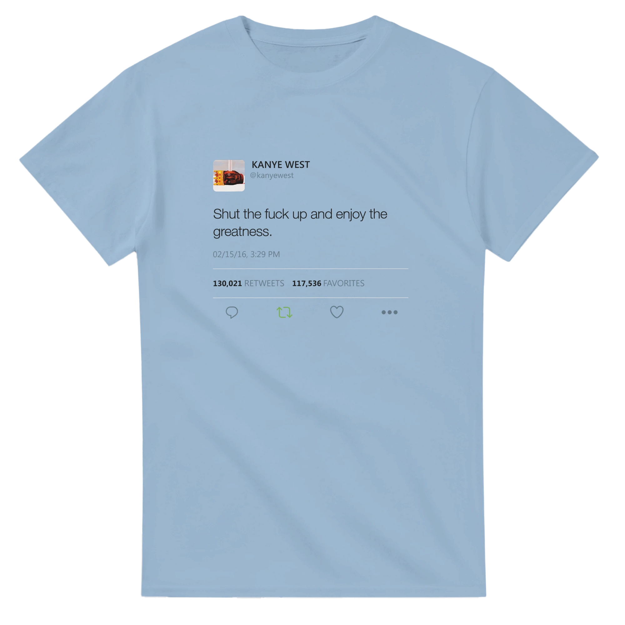 Shut The Fuck Up And Enjoy The Greatness Kanye West Tweet T-Shirt-S-Light Blue-Bootlg