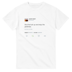 Shut The Fuck Up And Enjoy The Greatness Kanye West Tweet T-Shirt-S-White-Bootlg