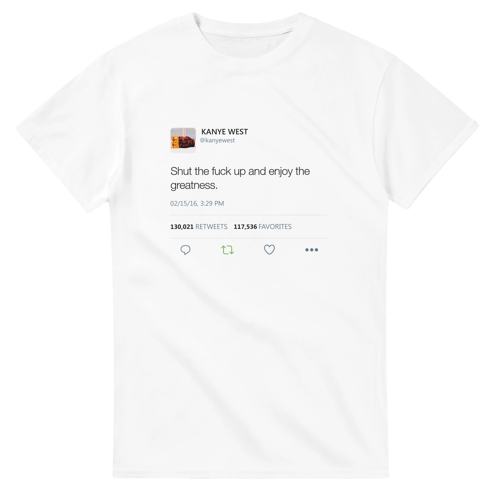Shut The Fuck Up And Enjoy The Greatness Kanye West Tweet T-Shirt-S-White-Bootlg
