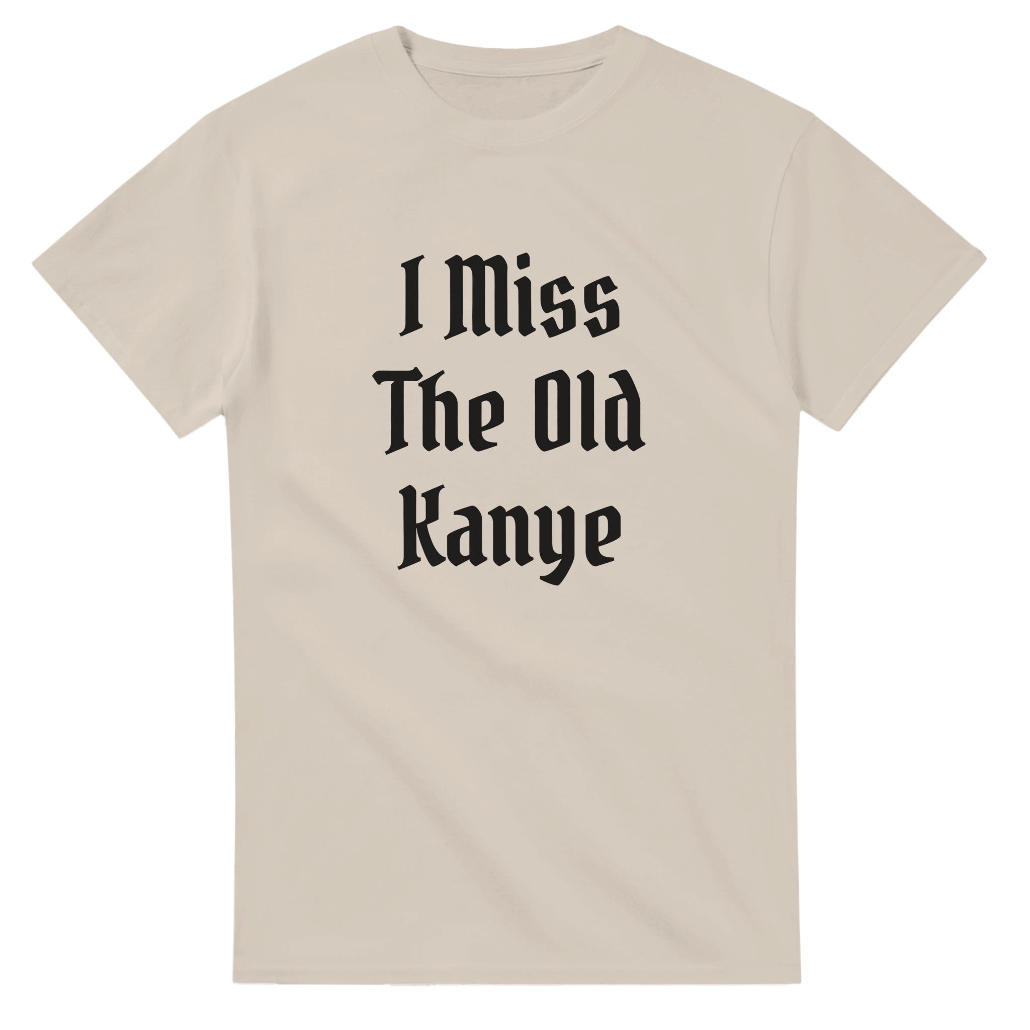 I Miss The Old Kanye T-Shirt - Blackletter Ye Quote Tee-Sand-S-Bootlg