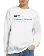 In Jesus name. No more cap. - Kanye West Tweet Crewneck Sweatshirt-White-S-Bootlg