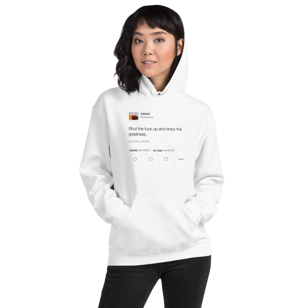 Shut the fuck up and enjoy the greatness - Kanye West Tweet Inspired Unisex Hooded Sweatshirt Hoodie-White-L-Bootlg