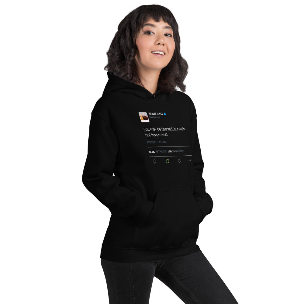 You may be talented, but you're not kanye west. - Kanye West Tweet Hoodie-Black-S-Bootlg