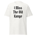 I Miss The Old Kanye T-Shirt - Blackletter Ye Quote Tee-White-S-Bootlg