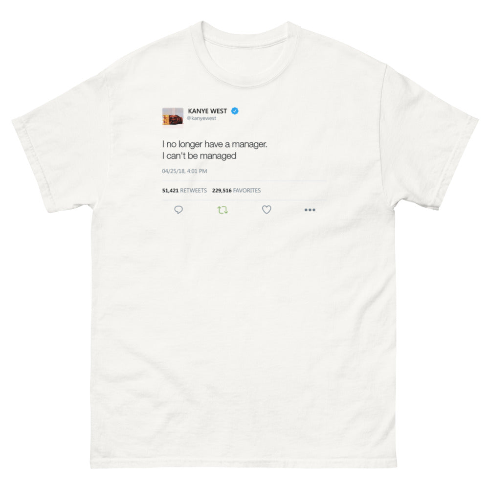 I no longer have a manager. I can't be managed - Kanye West Tweet Tee-S-White-Bootlg