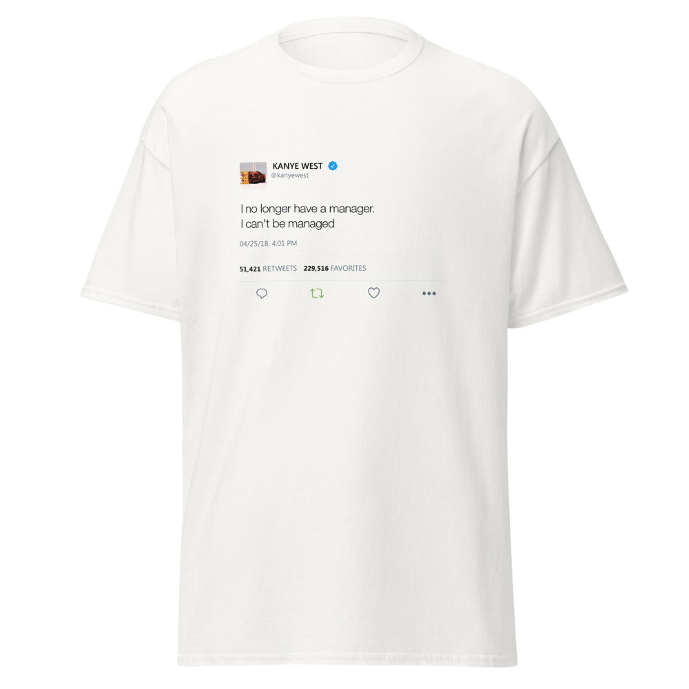 I no longer have a manager. I can't be managed - Kanye West Tweet Tee-S-White-Bootlg