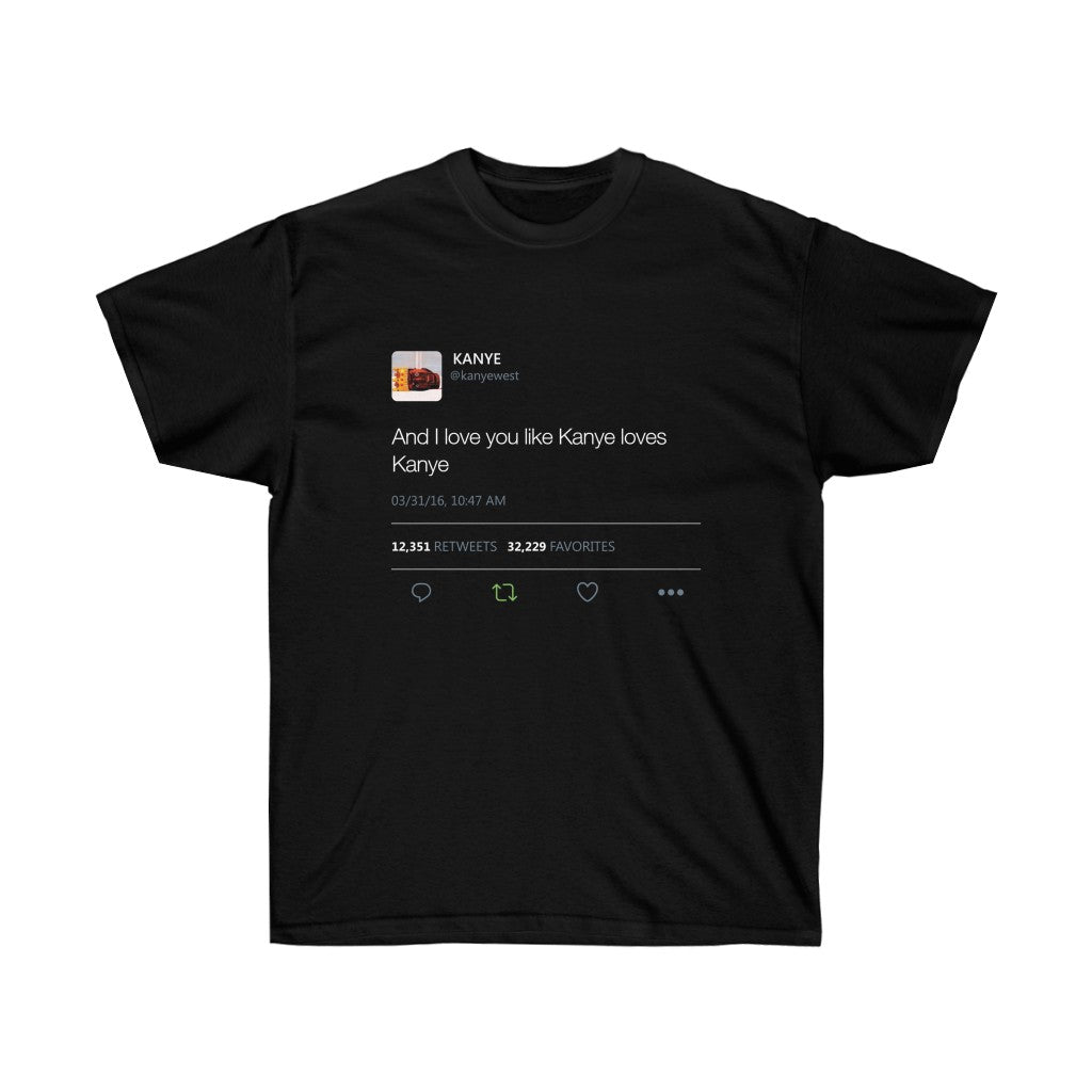 And I love you like Kanye loves Kanye - Kanye West Tweet T-Shirt-S-Black-Bootlg