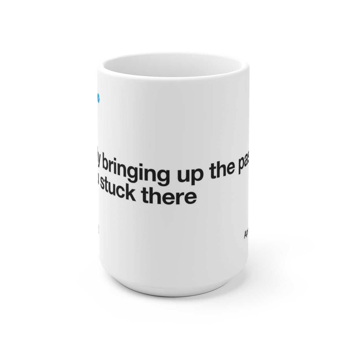 Constantly bringing up the past keeps you stuck there - Kanye West Tweet Mug-15oz-Bootlg