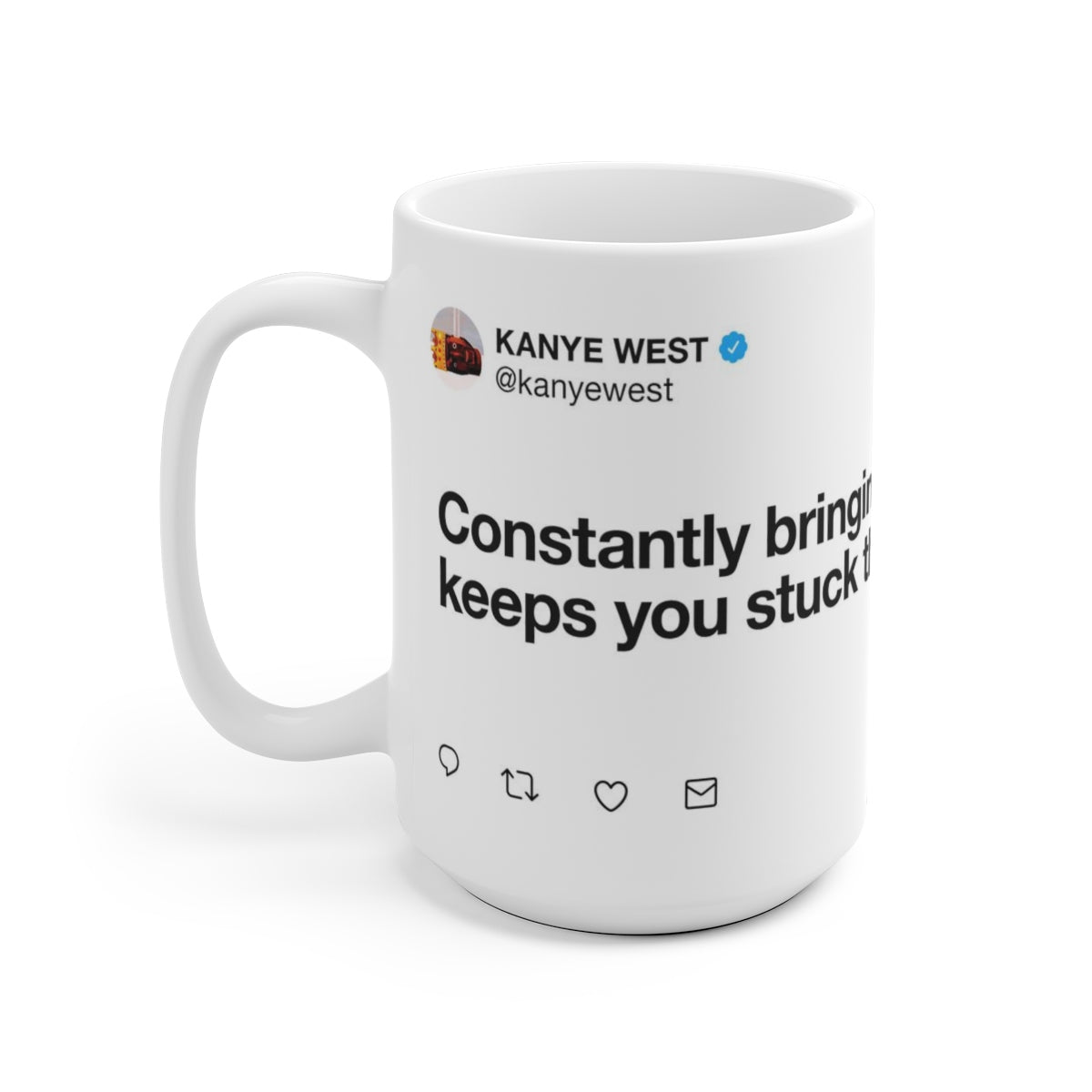 Constantly bringing up the past keeps you stuck there - Kanye West Tweet Mug-Bootlg